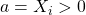 a=X_i>0