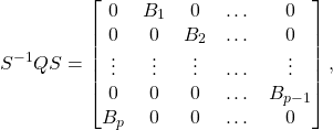 \[S^{-1}QS = \begin{bmatrix} 0 & B_{1} & 0 & \dots & 0 \\ 0 & 0 & B_{2} & \dots & 0 \\ \vdots & \vdots & \vdots & \dots &\vdots\\ 0 & 0 & 0 & \dots & B_{p-1}\\ B_{p} & 0 & 0 & \dots & 0 \end{bmatrix},\]