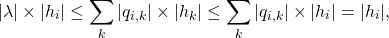 \[|\lambda| \times |h_i| \leq \sum_k  |q_{i,k}| \times |h_k| \leq  \sum_k |q_{i,k}| \times |h_i| = |h_i|,\]