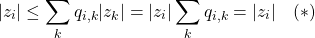 \[|z_i| \leq \sum_k q_{i,k}|z_k|=|z_i| \sum_k q_{i,k} = |z_i| \quad (*)\]