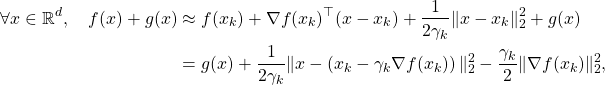\begin{align*}\forall x \in \mathbb R^d, \quad f(x)+g(x)&\approx f(x_k)+\nabla f(x_k)^{\top} (x-x_k) + \frac{1}{2\gamma_k} \|x-x_k\|^2_2+g(x)\\ &=g(x) + \frac{1}{2\gamma_k} \| x- \left(x_k - \gamma_k \nabla f(x_k)\right) \|^2_2 - \frac{\gamma_k}{2} \|\nabla f(x_k)\|^2_2,\end{align*}