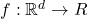 f :\mathbb R^d \to R