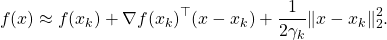\[ f(x) \approx f(x_k)+\nabla f(x_k) ^{\top}( x-x_k) + \frac{1}{2\gamma_k} \|x-x_k\|^2_2.\]