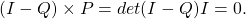 \[(I-Q) \times  P=det(I-Q)I=0.\]