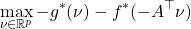 \begin{align*} \max_{\nu \in \mathbb R^p} -g^*(\nu)-f^*(-A^{\top}\nu) \end{align*}