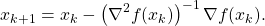 \[x_{k+1} = x_k - \left(\nabla ^2f(x_k) \right)^{-1} \nabla f(x_k).\]