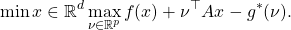 \[ \min{x \in \mathbb R^d} \max_{ \nu \in \mathbb R^p} f(x)+\nu^{\top}Ax-g^*(\nu).\]