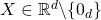 X \in \mathbb R^d \backslash \{0_d\}