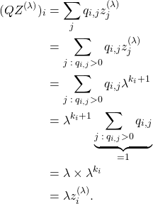 \begin{align*} ( Q Z^{(\lambda)} )_i &= \sum_j q_{i,j} z^{(\lambda)}_j \\ &=  \sum_{j \; : \; q_{i,j}>0} q_{i,j} z^{(\lambda)}_j\\ &= \sum_{j \; : \; q_{i,j}>0} q_{i,j} \lambda^{k_i+1}\\ &= \lambda^{k_i+1} \underbrace{\sum_{j \; : \; q_{i,j}>0} q_{i,j}}_{=1} \\ &= \lambda \times  \lambda^{k_i}\\ &= \lambda z^{(\lambda)}_i .\end{align*}